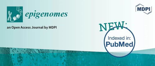 Epigenomes期刊正式被PubMed收录 解码生命信息的又一里程碑